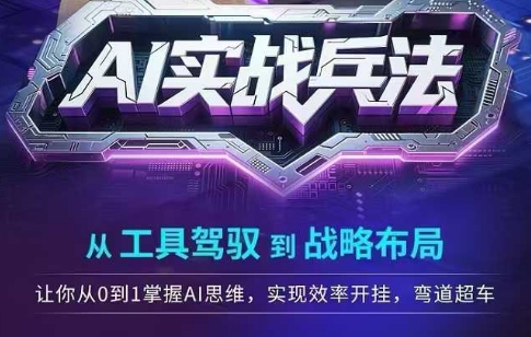 AI实战兵法，从工具驾驭到战略布局，​从0~1掌握ai思维，实现效率，开挂弯道超车-十一网创