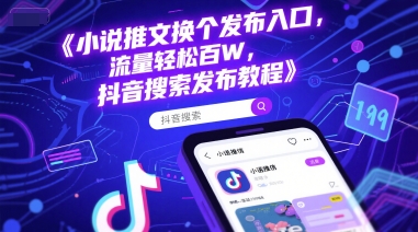 小说推文换个发布入口，流量轻松百W，抖音搜索发布教程-十一网创