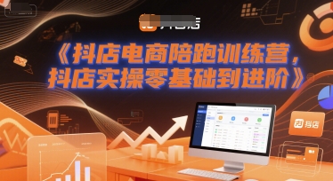 抖店电商陪跑训练营，抖音小店实操零基础到进阶-十一网创