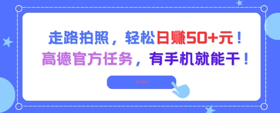 走路拍照，轻松日入50+!高德官方任务，有手机就能干-十一网创