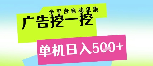 广告挖一挖全自动采集，单机日入5张+，小白轻松矩阵【揭秘】-十一网创