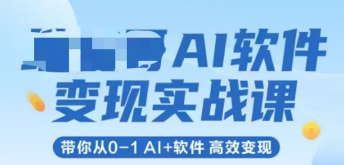 AI软件变现实战课，带你从0-1Al+软件高效变现-十一网创