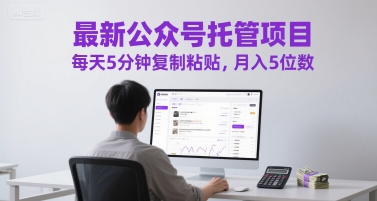 最新公众号托管项目，每天5分钟复制粘贴，月入5位数【揭秘】-十一网创