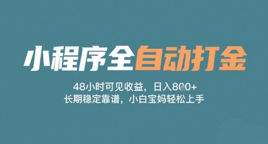 小程序全自动打金，48小时可见收益，日入多张，长期稳定靠谱，小白宝妈轻松上手【揭秘】-十一网创