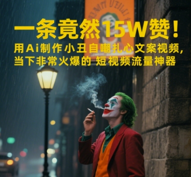 一条视频竟然15W赞！用AI制作小丑自嘲扎心文案视频，当下非常火爆的短视频流量神器-十一网创