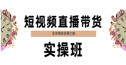 短视频直播带货实操班，实体商家逆袭之路-十一网创