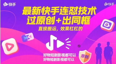 最新快手连怼技术，过原创+出同框，直接搬运，效果杠杠的，好物短剧影视都可以-十一网创