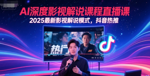 AI深度影视解说课程直播课，2025最新影视解说模式，抖音热推-十一网创