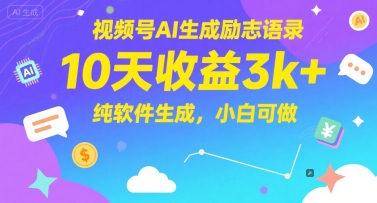 视频号AI生成励志语录，10天收益3k+，纯软件生成，小白可做-十一网创