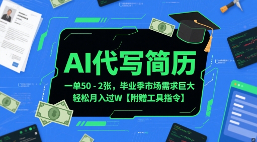 AI代写简历，一单50-2张，毕业季市场需求巨大，轻松月入过W【附赠工具指令】-十一网创