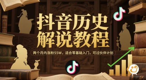 抖音历史解说教程，两个月内涨粉55W，适合零基础入门，可过伙伴计划-十一网创
