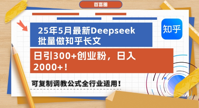 25年5月最新Deepseek批量做知乎长文，日引300+创业粉，日入1k+，可复制调教公式全行业适用-十一网创