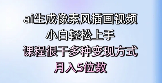 ai生成像素风插画视频，小白轻松上手，课程很干多种变现方式，月入5位数-十一网创