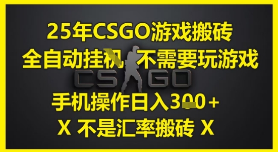 25年CSGO游戏搬砖，全自动运行，不需要玩游戏，手机操作日入3张(不是汇率搬砖)【揭秘】-十一网创
