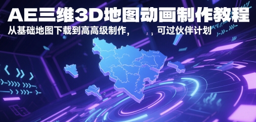 AE三维3D地图动画制作教程，从基础地图下载到高级制作，可过伙伴计划-十一网创