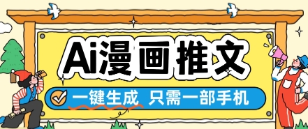 AI漫画推文一键生成，只需一部手机，操作简单，无脑怼就可以了-十一网创