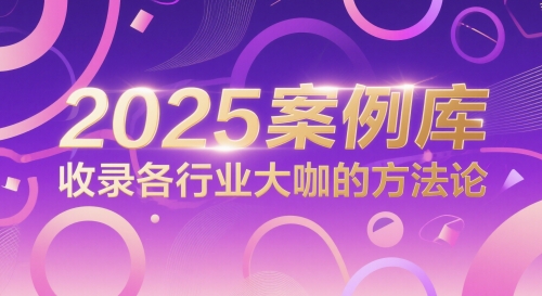 2025案例库，收录各行业大咖的方法论-十一网创