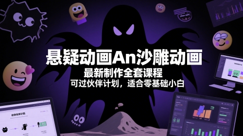 悬疑动画An沙雕动画最新制作全套课程，可过伙伴计划，适合零基础小白-十一网创