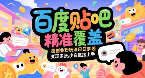 百度贴吧精准覆盖创业粉玩法日变现多张，小白直接上手【揭秘】-十一网创