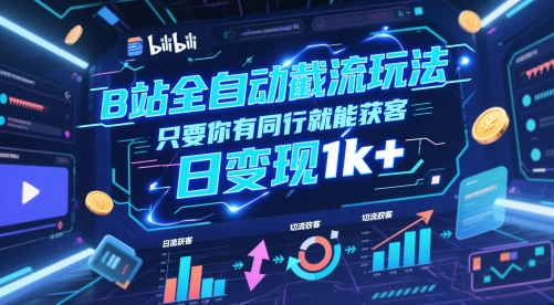 B站全自动截流玩法只要你有同行就能获客，日变现1k+【揭秘】-十一网创