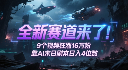 全新赛道来了！9个视频狂涨16W粉，靠AI末日剧本日入4位数，评论区爆肝追更-十一网创