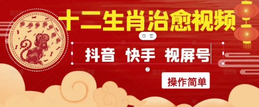 疯狂火爆！抖音，小红书，视频号十二生肖治愈的视频，轻松制作+快速拿到结果-十一网创