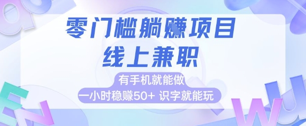 零门槛躺挣项目，线上兼职，有手机就能做一小时稳挣50+，识字就能玩【揭秘】-十一网创