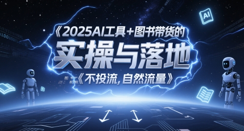 2025AI工具+图书带货的实操与落地，图文起号带货全攻略，不投流，自然流量-十一网创