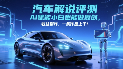 抖音汽车解说评测赛道，AI赋能小白也能做原创，收益爆炸，一条作品上千-十一网创