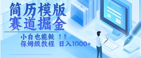 简历模版赛道掘金，小白也能做，保姆级教程，日入1k+【揭秘】-十一网创