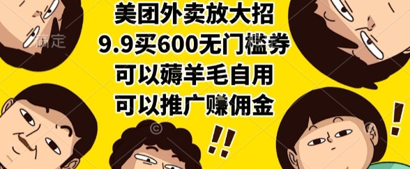 美团外卖放大招，9.9买600无门槛券，可以薅羊毛自用，可以推广挣佣金【揭秘】-十一网创