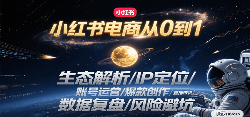 小红书电商从0到1：生态解析/IP定位/账号运营/爆款创作/直播带货/数据复盘/风险避坑-十一网创