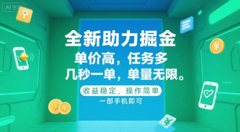 全新助力掘金，单价高，任务多，几秒一单，单量无限，收益稳定，操作简单，一部手机即可【揭秘】-十一网创