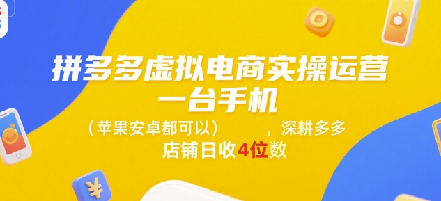拼多多虚拟电商实操运营，一台手机(苹果安卓都可以)，深耕多多店铺日收4位数-十一网创