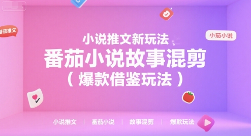 小说推文新玩法，番茄小说故事混剪(爆款借鉴玩法)-十一网创