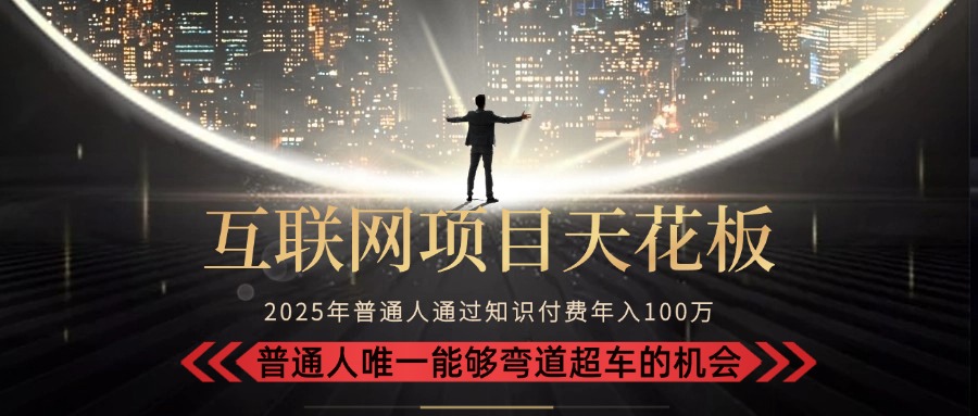 2025“互联网项目天花板”：不做韭菜，做镰刀！“月入10W+普通人弯道…-十一网创