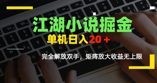 江湖小说掘金，单机日入10-20+，全自动软件操作，完全解放双手，矩阵放大收益无上限-十一网创