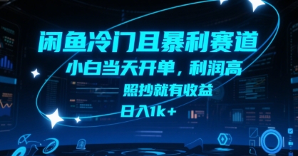 闲鱼冷门且暴利赛道，小白当天开单，利润高，照抄就有收益，日入1k+【揭秘】-十一网创