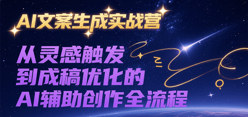 AI文案生成实战营，从灵感触发到成稿优化的AI辅助创作全流程-十一网创