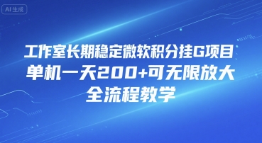 工作室长期稳定微软积分挂G项目，单机一天200+可无限放大，全流程教学【揭秘】-十一网创