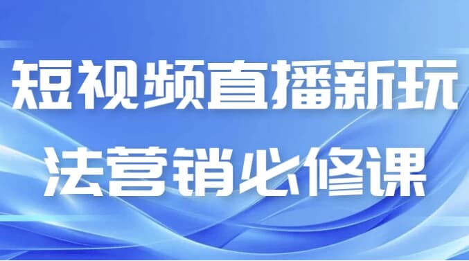 短视频直播新玩法营销必修课-十一网创