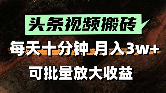 头条视频搬砖，每天10分钟，小白轻松月入3万+，可批量放大收益-十一网创