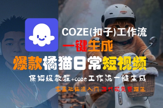 COZE(扣子)工作流一键生成爆款橘猫日常短视频，保姆级教程，零基础快速入门-十一网创