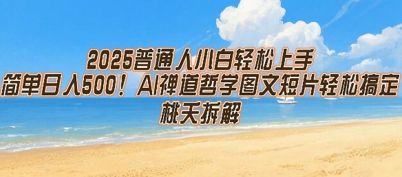 2025普通人小白轻松上手，简单日入5张，AI禅道哲学图文短片轻松搞定-十一网创