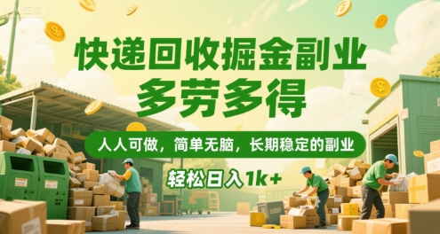 快递回收掘金副业，多劳多得，人人可做，简单无脑，长期稳定的副业，轻松日入1k+【揭秘】-十一网创