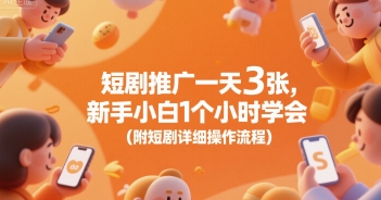 短剧推广一天3张，新手小白1个小时学会(附短剧详细操作流程)-十一网创