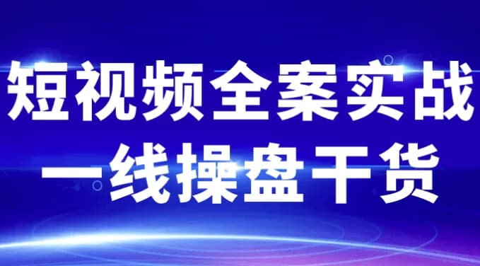 短视频全案实战一线操盘干货-十一网创