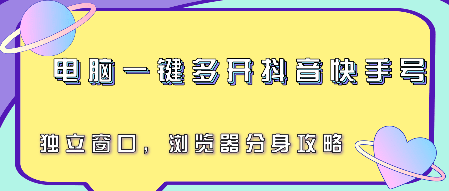 电脑一键多开抖音快手号，独立窗口，浏览器分身攻略-十一网创