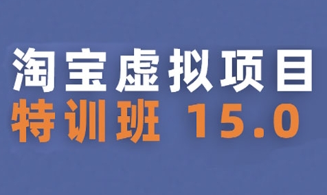 淘宝虚拟项目特训班15.0(更新2025)，适合新手或兼职操作，实现稳定收益-十一网创