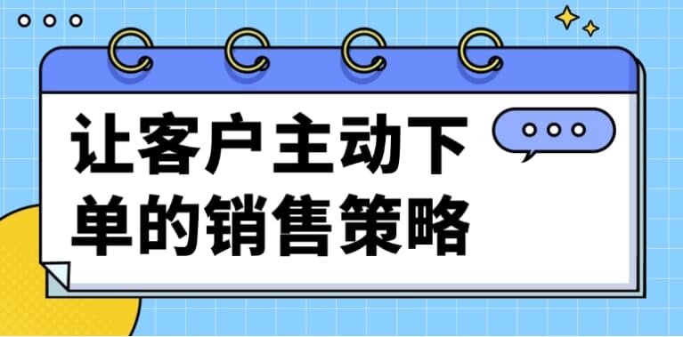 让客户主动下单的销售策略-十一网创